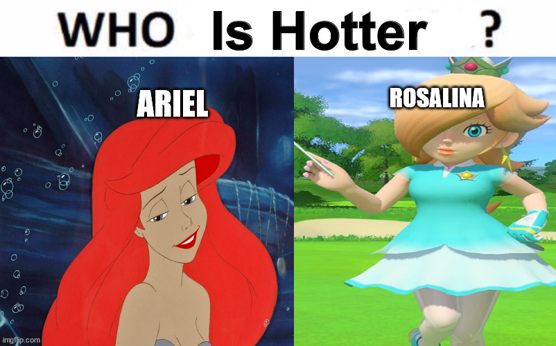 who is hotter meme | ROSALINA; ARIEL | image tagged in who is hotter,ariel,super mario bros,animation,videogames,waifu | made w/ Imgflip meme maker