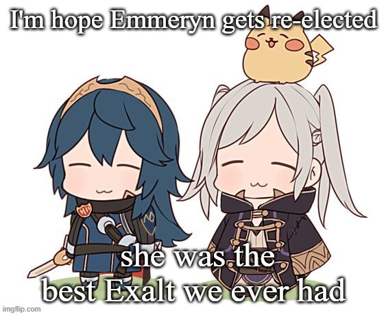 I'm hope Emmeryn gets re-elected; she was the best Exalt we ever had | image tagged in random tag i decided to put,another random tag i decided to put | made w/ Imgflip meme maker