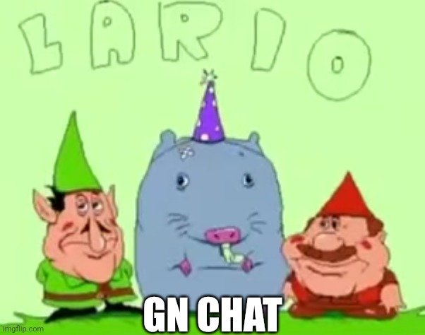 lario | GN CHAT | image tagged in lario | made w/ Imgflip meme maker