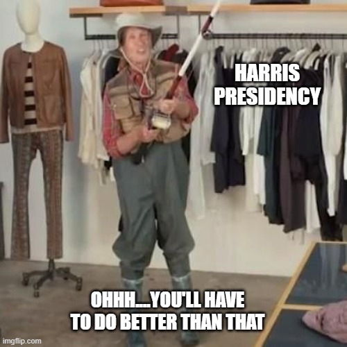 So close! | HARRIS PRESIDENCY; OHHH....YOU'LL HAVE TO DO BETTER THAN THAT | image tagged in kamala harris,joe biden,democrats,liberals,woke,leftists | made w/ Imgflip meme maker