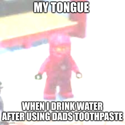 kai | MY TONGUE WHEN I DRINK WATER AFTER USING DADS TOOTHPASTE | image tagged in kai | made w/ Imgflip meme maker