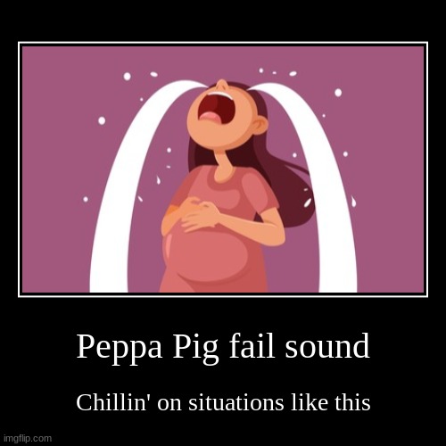 You know that feeling when you get an addiction to obscure details? | Peppa Pig fail sound | Chillin' on situations like this | image tagged in funny,demotivationals,peppa pig,not nsfw,pregnant | made w/ Imgflip demotivational maker