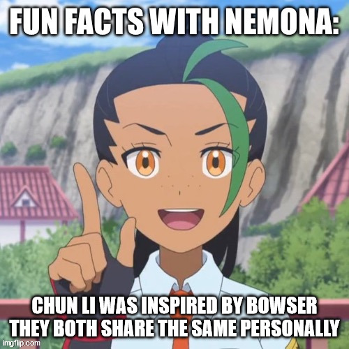 fun video game facts with nemona | CHUN LI WAS INSPIRED BY BOWSER THEY BOTH SHARE THE SAME PERSONALLY | image tagged in fun facts with nemona,street fighter,bowser,videogames,nintendo,inspiration | made w/ Imgflip meme maker