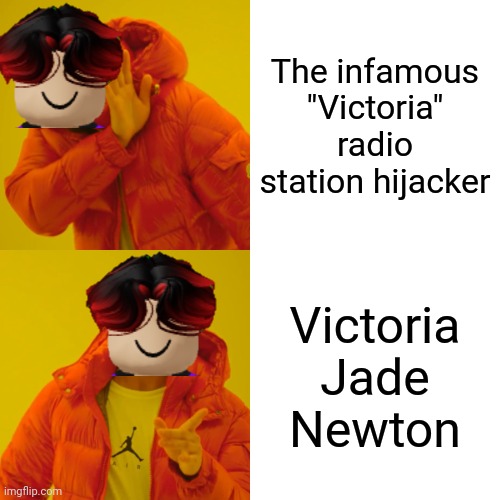 Victoria Jade Newton is William's bestie. | The infamous "Victoria" radio station hijacker; Victoria Jade Newton | image tagged in memes,drake hotline bling,william,victoria | made w/ Imgflip meme maker