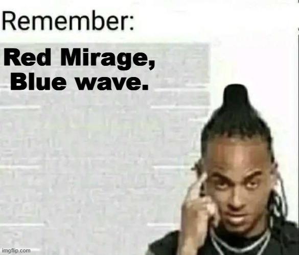 Remember | Red Mirage,

Blue wave. | image tagged in remember | made w/ Imgflip meme maker