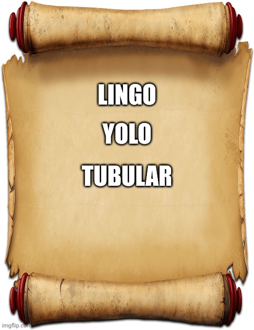 The ancient scroll | YOLO; LINGO; TUBULAR | image tagged in grant gustin over grave,fun,cats,dogs,gaming,politics | made w/ Imgflip meme maker