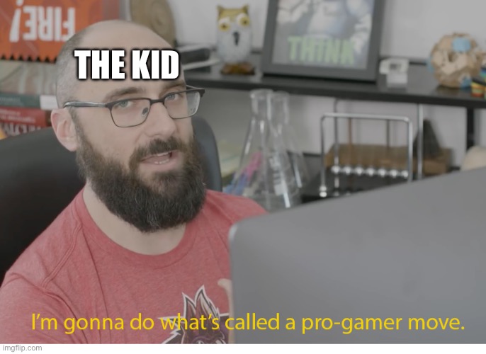 I'm gonna do what's called a pro-gamer move. | THE KID | image tagged in i'm gonna do what's called a pro-gamer move | made w/ Imgflip meme maker