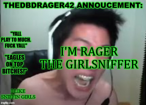 thedbdrager42s annoucement template | I'M RAGER THE GIRLSNIFFER; I LIKE SNIFFIN GIRLS | image tagged in thedbdrager42s annoucement template | made w/ Imgflip meme maker