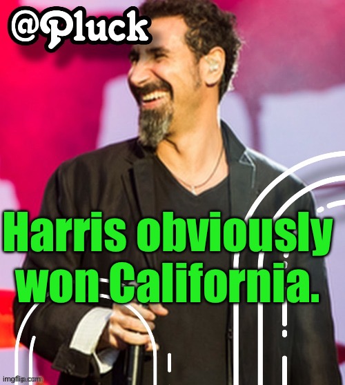 It's been solidly blue since '92 | Harris obviously won California. | image tagged in pluck s official announcement | made w/ Imgflip meme maker