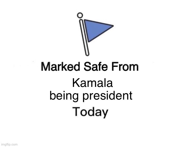 Marked Safe From Meme | Kamala being president | image tagged in memes,marked safe from | made w/ Imgflip meme maker