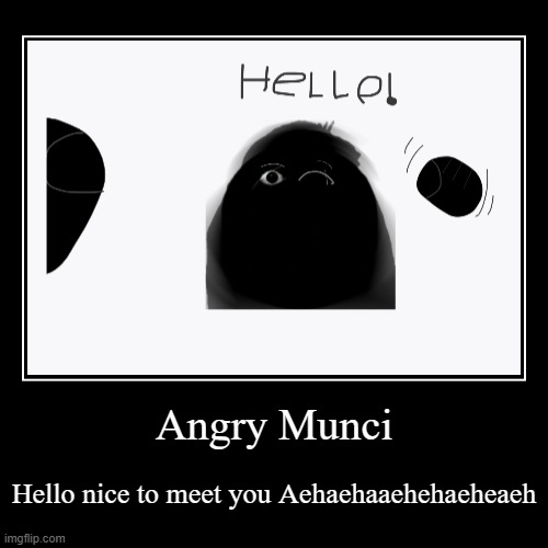 Angry Munci meme | Angry Munci | Hello nice to meet you Aehaehaaehehaeheaeh | image tagged in funny,demotivationals | made w/ Imgflip demotivational maker