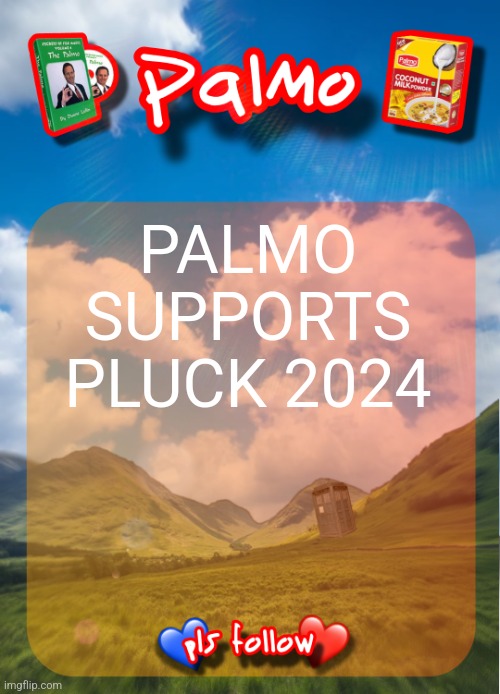 comment and follow pls | PALMO SUPPORTS PLUCK 2024 | image tagged in comment and follow pls | made w/ Imgflip meme maker