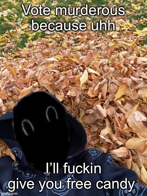 Murderous Fall Edition | Vote murderous because uhh; I’ll fuckin give you free candy | image tagged in murderous fall edition | made w/ Imgflip meme maker