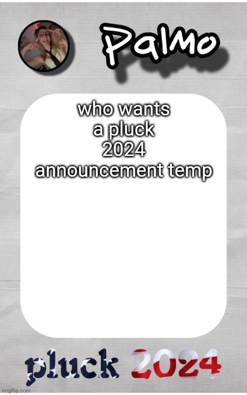 pluck 2024 announcement temp | who wants a pluck 2024 announcement temp | image tagged in pluck 2024 announcement temp | made w/ Imgflip meme maker