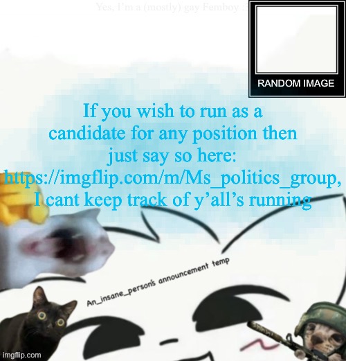 My lil announcement | If you wish to run as a candidate for any position then just say so here: https://imgflip.com/m/Ms_politics_group, I cant keep track of y’all’s running | image tagged in my lil announcement | made w/ Imgflip meme maker