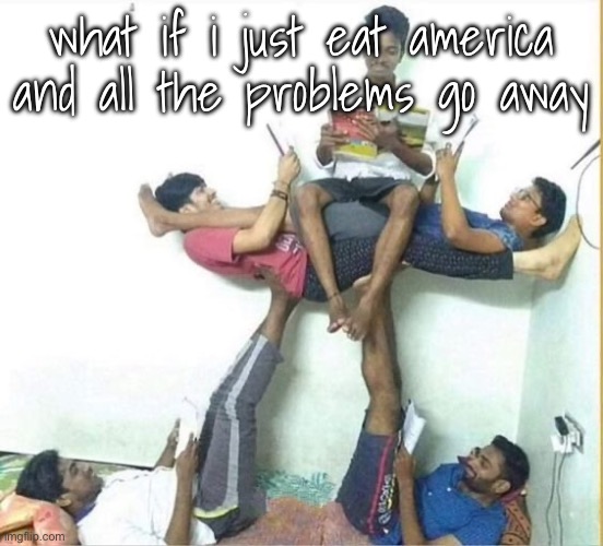 stand | what if i just eat america and all the problems go away | image tagged in stand | made w/ Imgflip meme maker