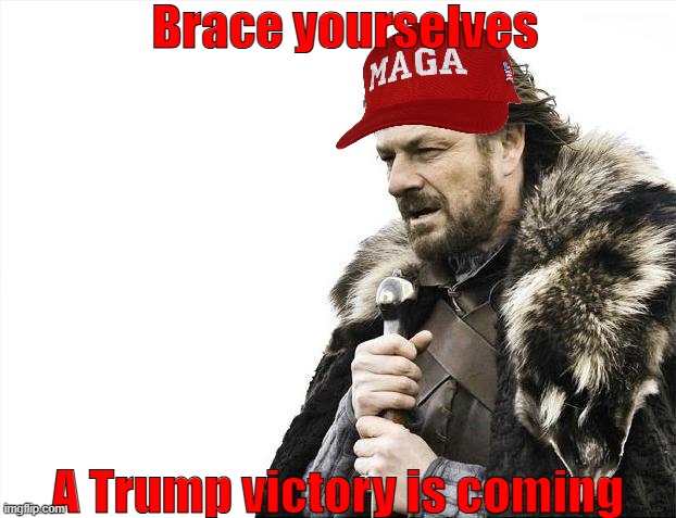 Too big to rig! | Brace yourselves; A Trump victory is coming | image tagged in brace yourselves x is coming,donald trump,victory,patriots,america,maga | made w/ Imgflip meme maker