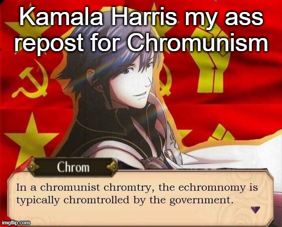 Chromunism | Kamala Harris my ass
repost for Chromunism | image tagged in chromunism | made w/ Imgflip meme maker