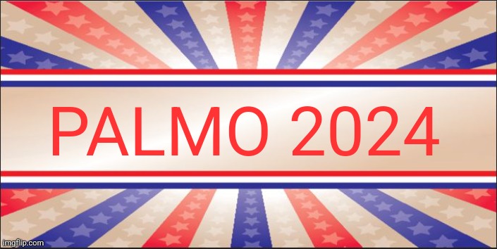 Presidential Campaign Sign | PALMO 2024 | image tagged in presidential campaign sign | made w/ Imgflip meme maker