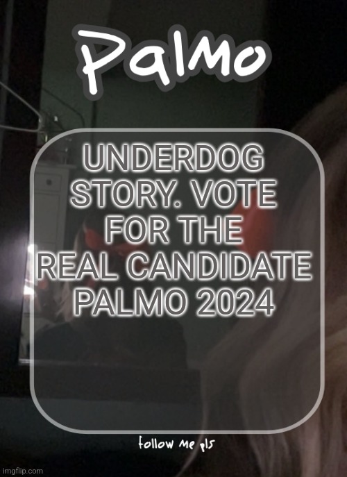 palms template | UNDERDOG STORY. VOTE FOR THE REAL CANDIDATE PALMO 2024 | image tagged in palms template | made w/ Imgflip meme maker