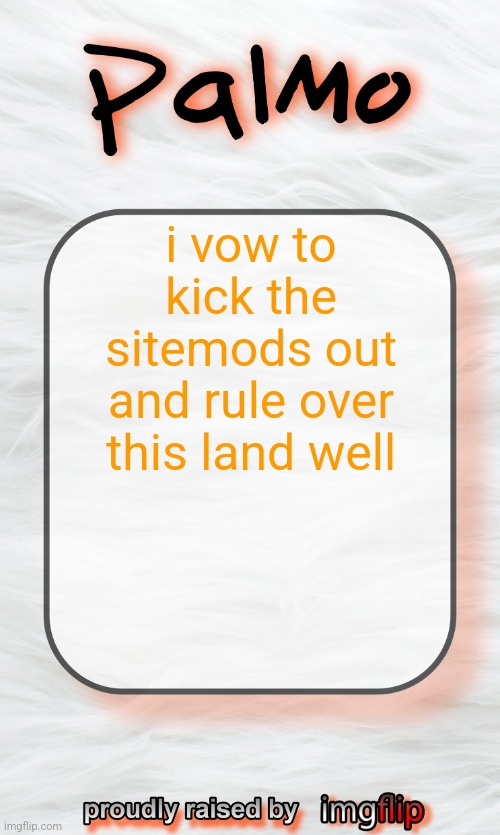 fuck me already | i vow to kick the sitemods out and rule over this land well | image tagged in fuck me already | made w/ Imgflip meme maker