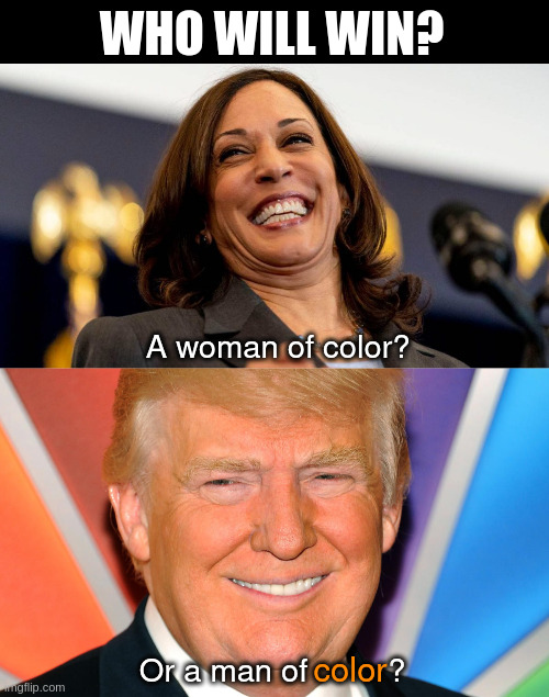 people of color | WHO WILL WIN? A woman of color? color; Or a man of         ? | image tagged in donald trump,kamala harris | made w/ Imgflip meme maker