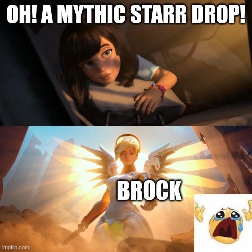 Why | OH! A MYTHIC STARR DROP! BROCK | image tagged in overwatch mercy meme | made w/ Imgflip meme maker