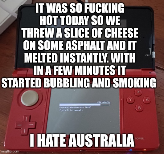 It's not even summer | IT WAS SO FUCKING HOT TODAY SO WE THREW A SLICE OF CHEESE ON SOME ASPHALT AND IT MELTED INSTANTLY. WITH IN A FEW MINUTES IT STARTED BUBBLING AND SMOKING; I HATE AUSTRALIA | image tagged in renniks11_ alternate announcement template | made w/ Imgflip meme maker