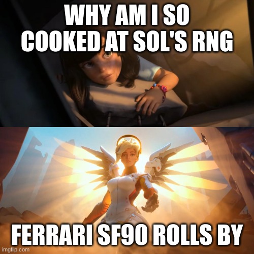 Anything similar happened to you? | WHY AM I SO COOKED AT SOL'S RNG; FERRARI SF90 ROLLS BY | image tagged in overwatch mercy meme | made w/ Imgflip meme maker