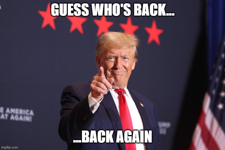 GUESS WHO'S BACK... ...BACK AGAIN | image tagged in trump,donald trump,trump 2024 | made w/ Imgflip meme maker