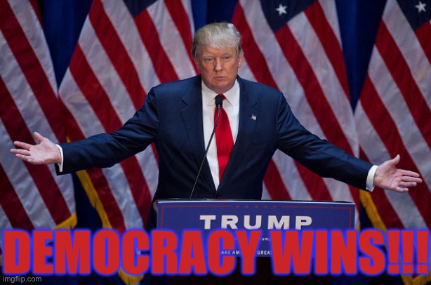 47th President of the United States of America | DEMOCRACY WINS!!! | image tagged in donald trump,democracy,i love democracy | made w/ Imgflip meme maker