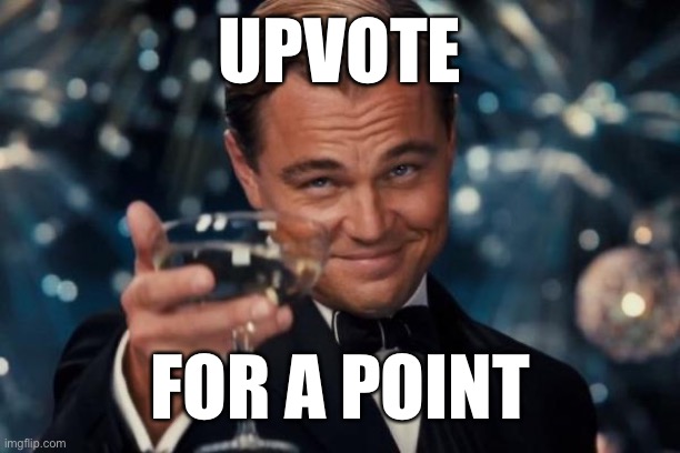 Upvote for a point | UPVOTE; FOR A POINT | image tagged in memes,leonardo dicaprio cheers | made w/ Imgflip meme maker