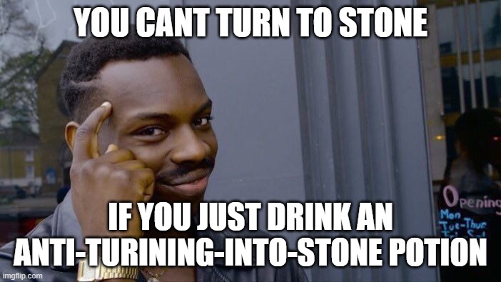 Roll Safe Think About It | YOU CANT TURN TO STONE; IF YOU JUST DRINK AN ANTI-TURINING-INTO-STONE POTION | image tagged in memes,roll safe think about it | made w/ Imgflip meme maker