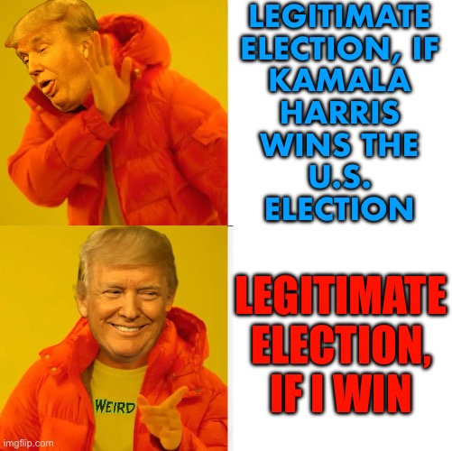 Legitimate Election, If Donald Trump Beats Kamala Harris | LEGITIMATE
ELECTION, IF
KAMALA
HARRIS
WINS THE
U.S.
ELECTION; LEGITIMATE
ELECTION,
IF I WIN | image tagged in trump yes no,conservative hypocrisy,scumbag republicans,donald trump,kamala harris,liberal vs conservative | made w/ Imgflip meme maker