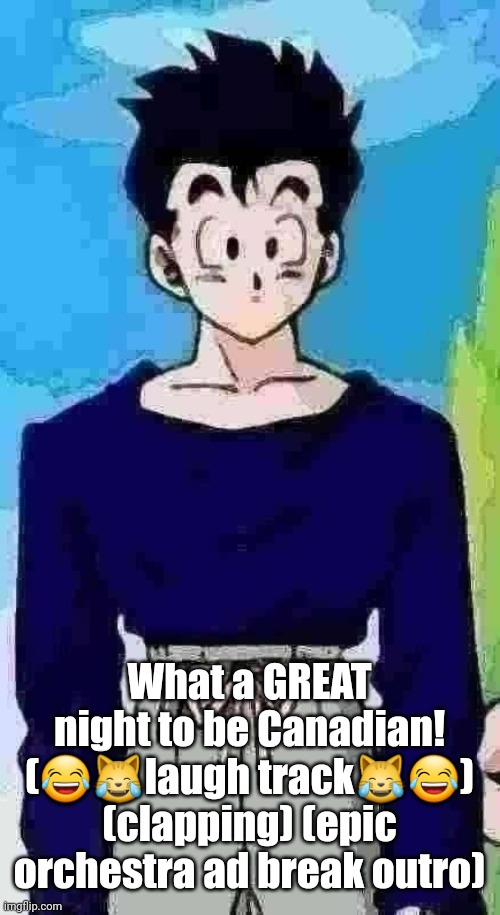 got that ⧗ build | What a GREAT night to be Canadian! (😂😹laugh track😹😂) (clapping) (epic orchestra ad break outro) | image tagged in got that build | made w/ Imgflip meme maker