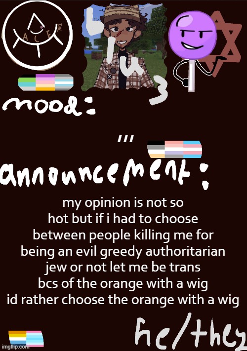 ,,,, (TW: US Politics) | ,,, my opinion is not so hot but if i had to choose between people killing me for being an evil greedy authoritarian jew or not let me be trans bcs of the orange with a wig id rather choose the orange with a wig | image tagged in blu3 s gnarly sick temp | made w/ Imgflip meme maker