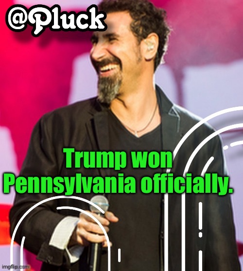 Motherfuck. | Trump won Pennsylvania officially. | image tagged in pluck s official announcement | made w/ Imgflip meme maker