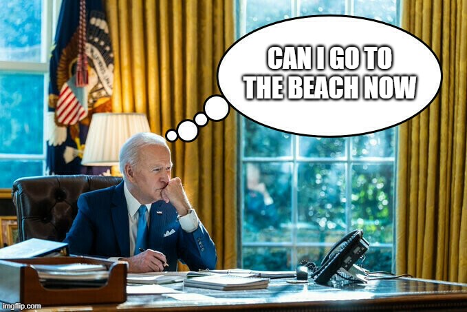 Biden thinking | CAN I GO TO THE BEACH NOW | image tagged in day at the beach | made w/ Imgflip meme maker