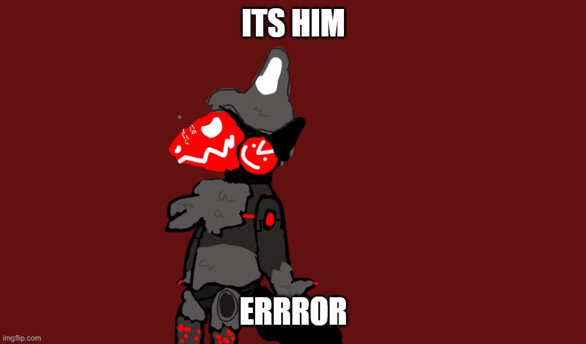 ITS HIM | ITS HIM; ERRROR | made w/ Imgflip meme maker