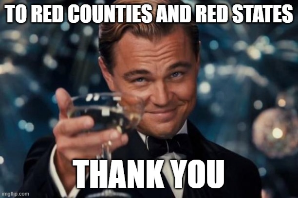 Leonardo Dicaprio Cheers | TO RED COUNTIES AND RED STATES; THANK YOU | image tagged in memes,leonardo dicaprio cheers | made w/ Imgflip meme maker