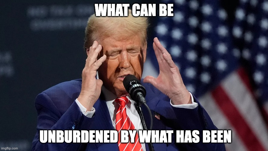 What can be unburdened by what has been | WHAT CAN BE; UNBURDENED BY WHAT HAS BEEN | image tagged in trump,election 2024 | made w/ Imgflip meme maker