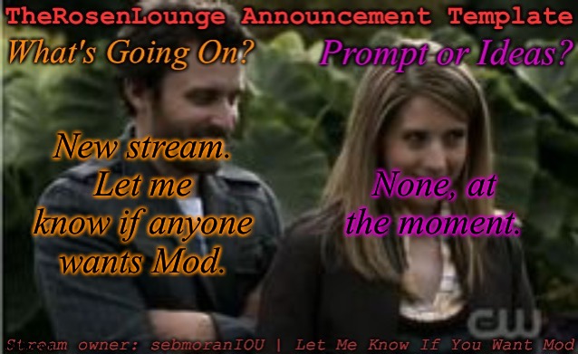 Announcement Temp | None, at the moment. New stream. Let me know if anyone wants Mod. | image tagged in therosenlounge announcement template,new stream,hows it going guys | made w/ Imgflip meme maker