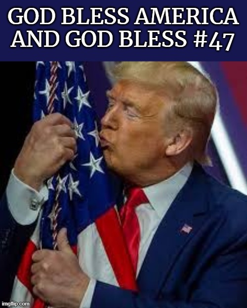 politics | GOD BLESS AMERICA
AND GOD BLESS #47 | image tagged in american politics | made w/ Imgflip meme maker