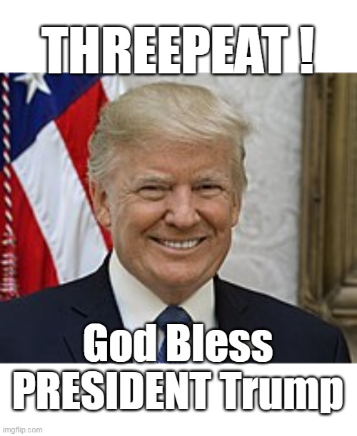 REAL, ACTUAL, JOY ! | THREEPEAT ! God Bless
PRESIDENT Trump | image tagged in trump threepeat meme | made w/ Imgflip meme maker