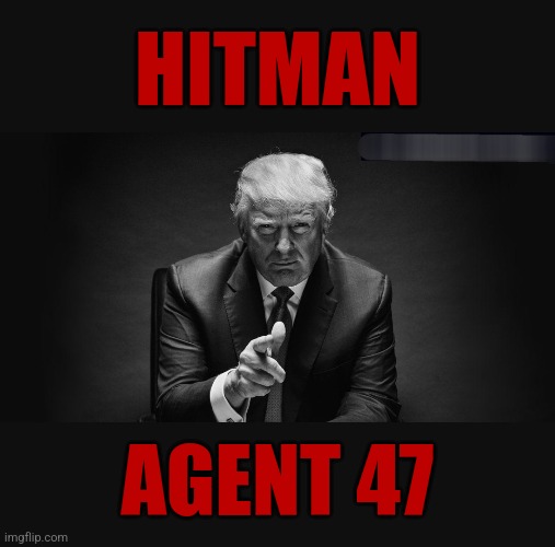 The Greatest of All Time! | HITMAN; AGENT 47 | image tagged in memes,politics,republicans,hitman,maga,trending | made w/ Imgflip meme maker