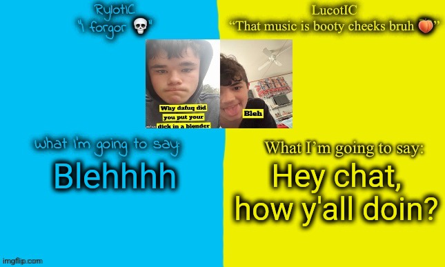 Emosnake and Luco shared announcement temp | Blehhhh; Hey chat, how y'all doin? | image tagged in emosnake and luco shared announcement temp | made w/ Imgflip meme maker