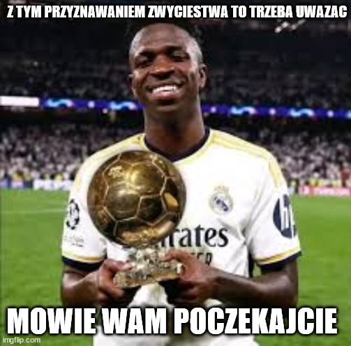 Z TYM PRZYZNAWANIEM ZWYCIESTWA TO TRZEBA UWAZAC; MOWIE WAM POCZEKAJCIE | made w/ Imgflip meme maker