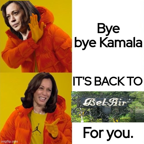 She Can't Leave Soon Enough | Bye bye Kamala; IT'S BACK TO; For you. | image tagged in kamala harris hotline bling,memes,bye bye,kamala harris,i said go back,bel air | made w/ Imgflip meme maker