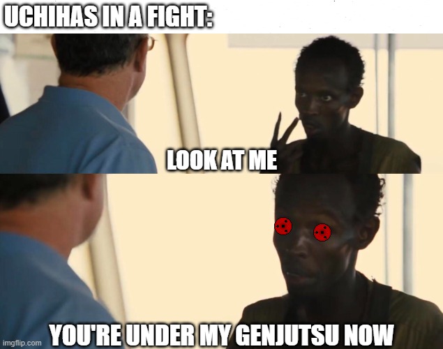 Uchihas in a fight be like: | UCHIHAS IN A FIGHT:; LOOK AT ME; YOU'RE UNDER MY GENJUTSU NOW | image tagged in naruto,boruto,uchiha | made w/ Imgflip meme maker