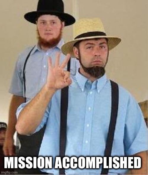 Amish Approved | MISSION ACCOMPLISHED | image tagged in amish approved | made w/ Imgflip meme maker